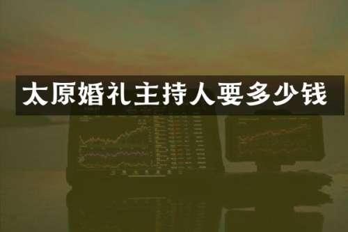 太原婚礼主持人要多少钱