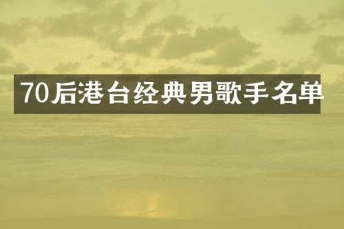 70后港台经典男歌手名单