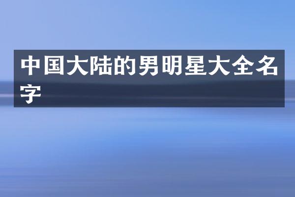 中国大陆的男明星大全名字