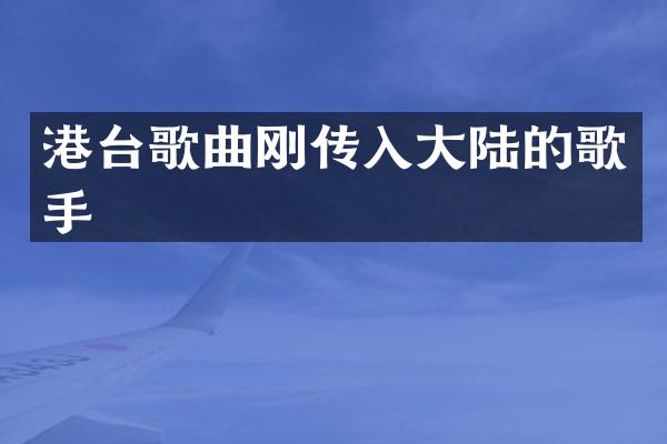 港台歌曲刚传入大陆的歌手