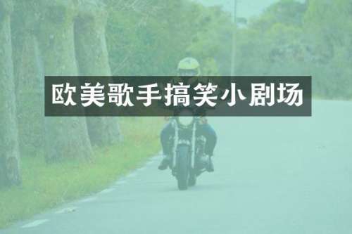 欧美歌手搞笑小剧场