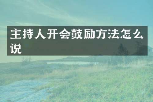 主持人开会鼓励方法怎么说
