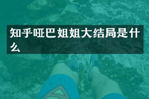 知乎哑巴姐姐大结局是什么