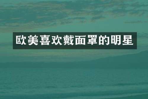 欧美喜欢戴面罩的明星