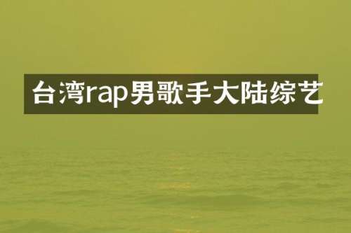 台湾rap男歌手大陆综艺