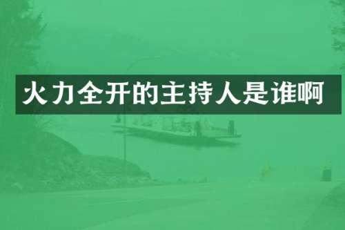 火力全开的主持人是谁啊