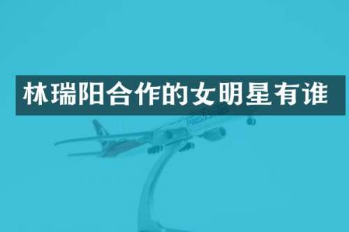 林瑞阳合作的女明星有谁