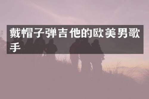 戴帽吉他的欧美男歌手