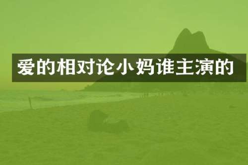 爱的相对论小妈谁主演的