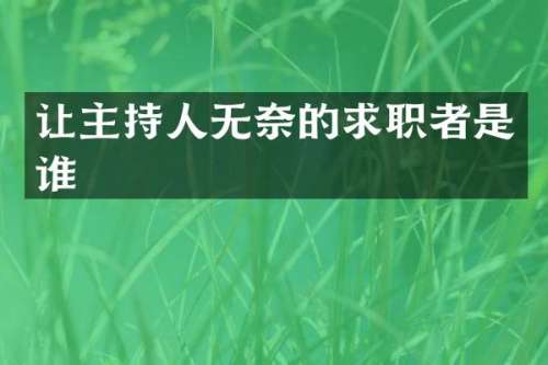 让主持人无奈的求职者是谁
