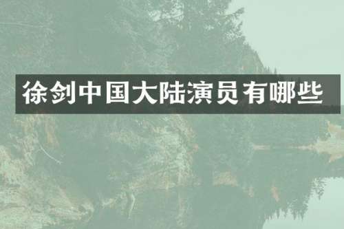 徐剑中国大陆演员有哪些