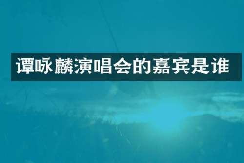 谭咏麟演唱会的嘉宾是谁