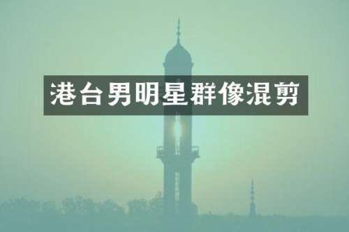 港台男明星群像混剪