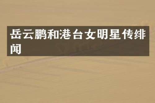 岳云鹏和港台女明星传绯闻