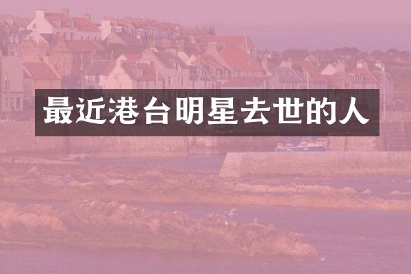 最近港台明星去世的人