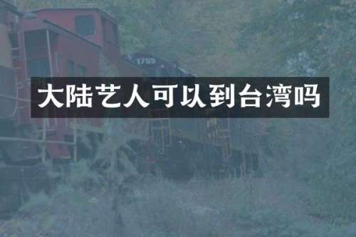 大陆艺人可以到台湾吗