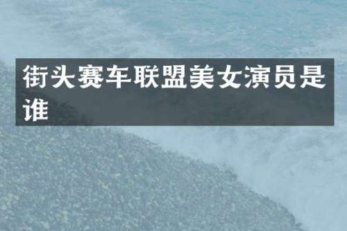 街头赛车联盟演员是谁