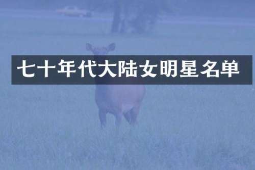 七十年代大陆女明星名单
