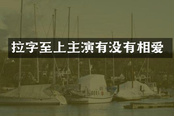 拉字至上主演有没有相爱