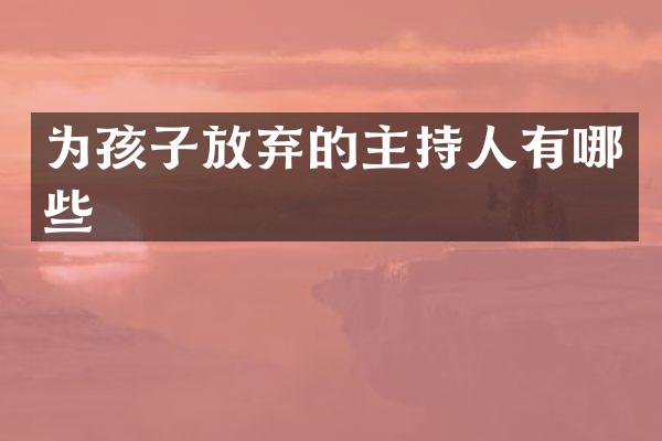 为孩子放弃的主持人有哪些
