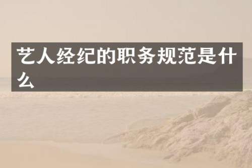 艺人经纪的职务规范是什么