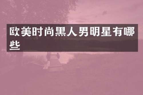 欧美时尚黑人男明星有哪些