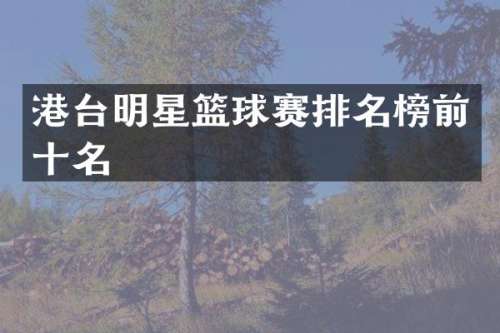 港台明星篮球赛排名榜前十名