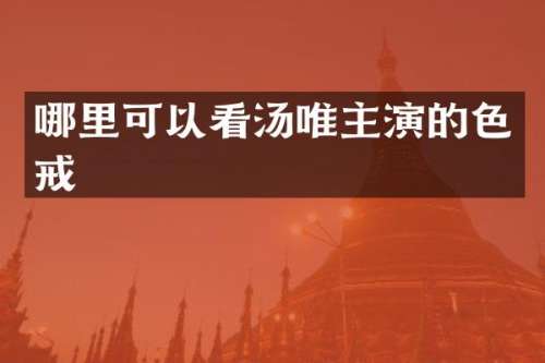 哪里可以看汤唯主演的色戒