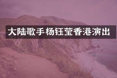 大陆歌手杨钰莹香港演出