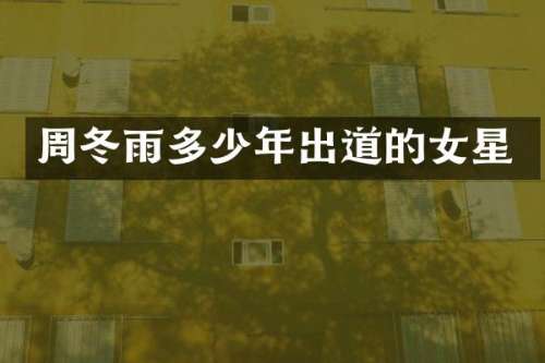 周冬雨多少年出道的女星