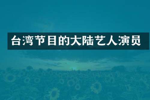 台湾节目的大陆艺人演员