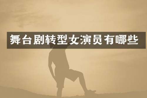 舞台剧转型女演员有哪些