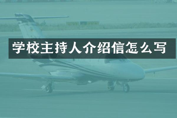 学校主持人介绍信怎么写