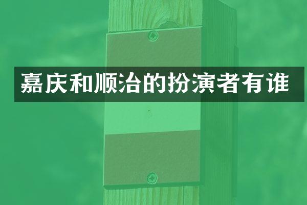 嘉庆和顺治的扮演者有谁