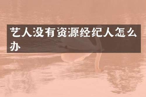 艺人没有资源经纪人怎么办
