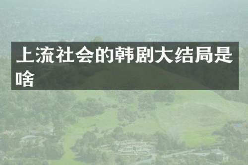 上流社会的韩剧大结局是啥