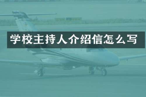 学校主持人介绍信怎么写