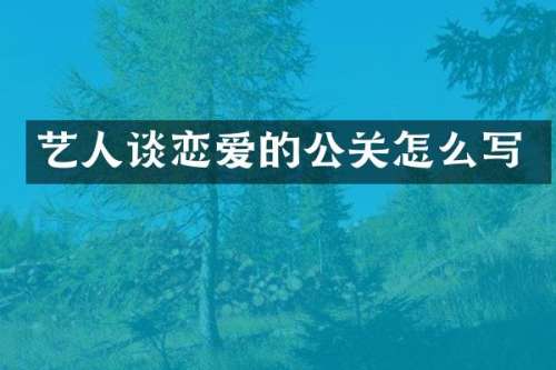 艺人谈恋爱的公关怎么写
