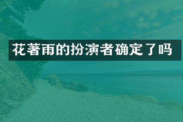 花著雨的扮演者确定了吗