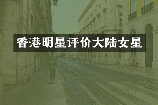 香港明星评价大陆女星