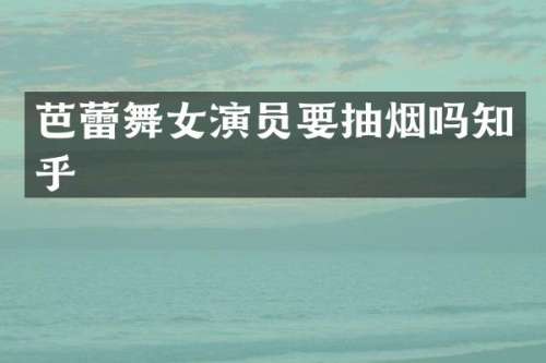 芭蕾演员要抽烟吗知乎