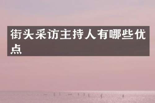 街头采访主持人有哪些优点