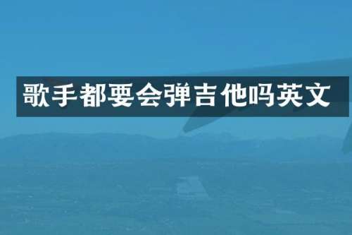 歌手都要会弹吉他吗英文
