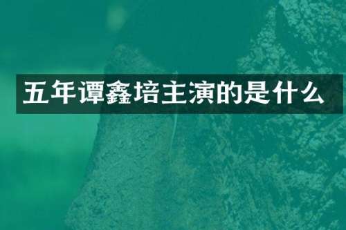 五年谭鑫培主演的是什么