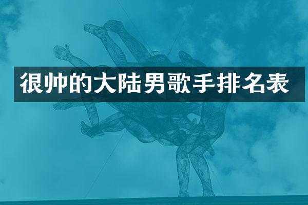很帅的大陆男歌手排名表