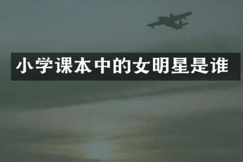 小学课本中的女明星是谁
