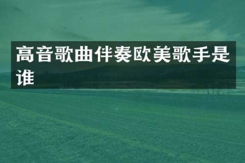 高音歌曲伴奏欧美歌手是谁