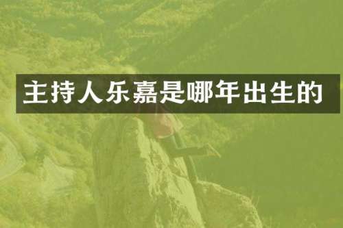 主持人乐嘉是哪年出生的