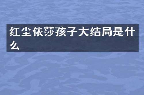 红尘依莎孩子大结局是什么