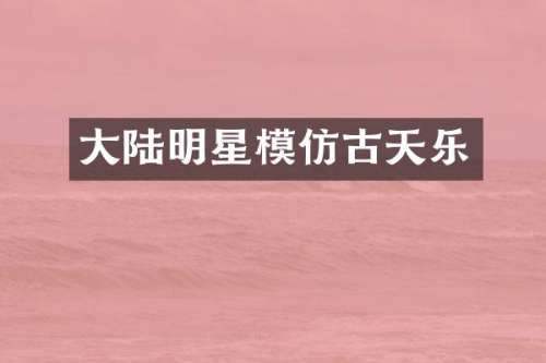 大陆明星模仿古天乐